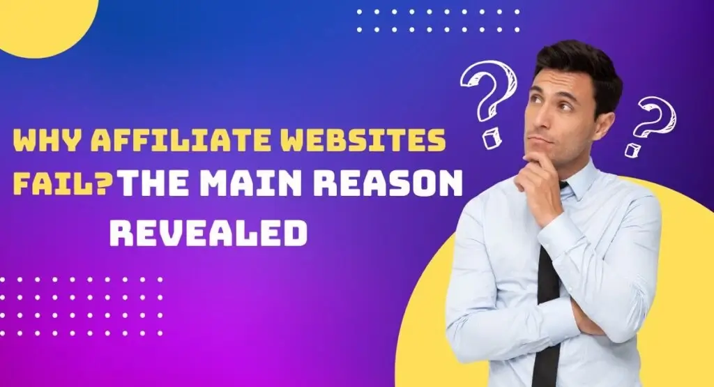 Why Affiliate Websites Fail? The Main Reason Revealed